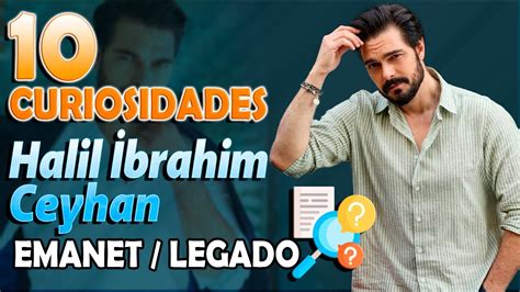 Curiosidades De Halil Brahim Ceyhan Protagonista De Emanet Legado