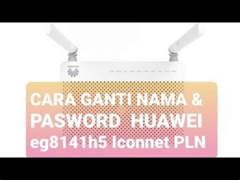 Cara Ganti Nama Password HUAWEI Eg8141h5 WiFi ICONNET PLN YouTube