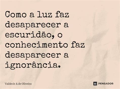 ⁠como A Luz Faz Desaparecer A Valdecir A De Oliveira Pensador