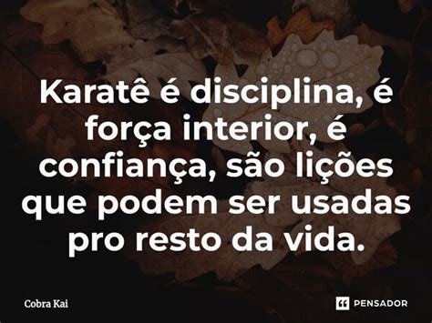 Karatê é disciplina é força Cobra Kai Pensador