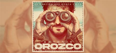 Antonio Orozco Presenta La Canci N Que Nunca Viste Un Lbum Que Une