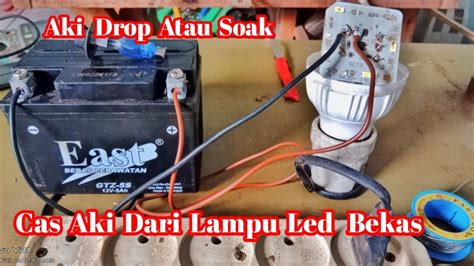 Cas Aki Drop Atu Soak Cas Aki Kering Dari Lampu Led Rusak Cas Aki