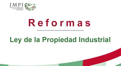 Reformas A La Ley De La Propiedad Industrial Lpi Instituto Mexicano