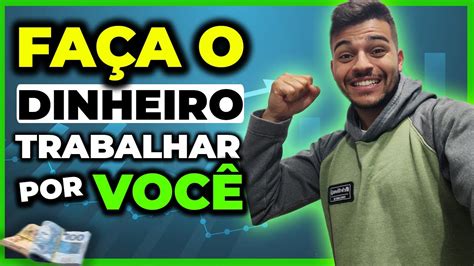 Como Fazer O Dinheiro Trabalhar Pra Voc Youtube