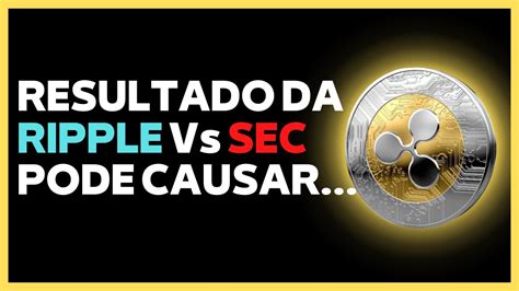 Resultado Da Ripple Vs Sec Pode Causar Impactos No Mercado Crypto Em Geral Youtube