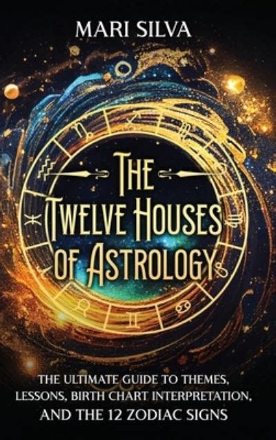 Mari Silva · The Twelve Houses of Astrology: The Ultimate Guide to ...