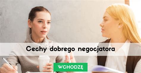 Cechy Dobrego Negocjatora Poznaj Je I Zosta Mistrzem Negocjacji