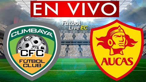 Cumbaya Vs Aucas En Vivo Youtube