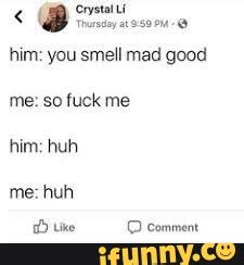 Him You Smell Mad Good Me So Fuck Me Him Huh Me Huh Like Comment Ifunny