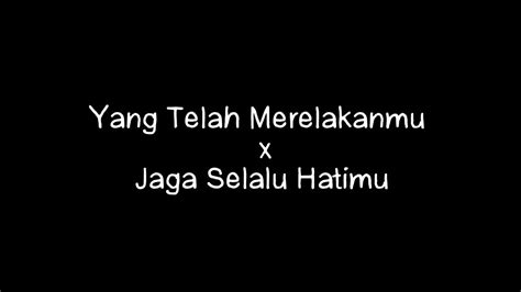 Yang Telah Merelakanmu X Jaga Selalu Hatimu Lyrics Youtube