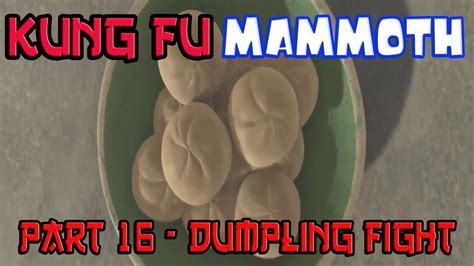 Kung Fu Mammoth Part 16 Dumpling Fight YouTube