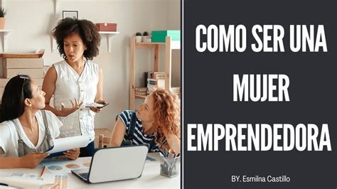 Como Ser Una Mujer Emprendedora 15 Consejos Esmilna Castillo