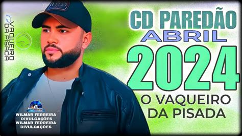 O VAQUEIRO DA PISADA CD PAREDÃO NOVO REPERTÓRIO ABRIL 2024 YouTube