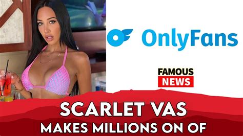 Scarlet Vas Has Revealed That She Made Million On Of Famous News