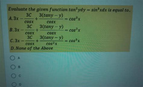 Solved Evaluate The Given Function Tan Ydy Sin Xdx Is Chegg