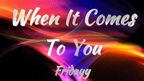 Fridayy When It Comes To You Lyrics Youtube