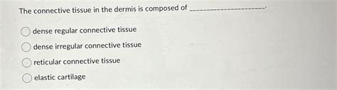 Solved The Connective Tissue In The Dermis Is Composed Of Chegg