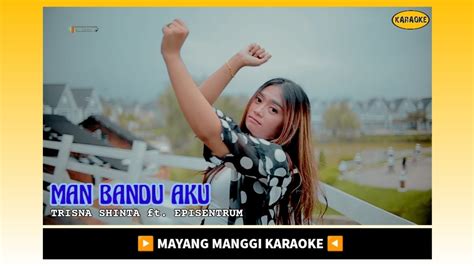 Man Bandu Aku Trisna Shinta Feat Episentrum Karaoke Lagu Karo