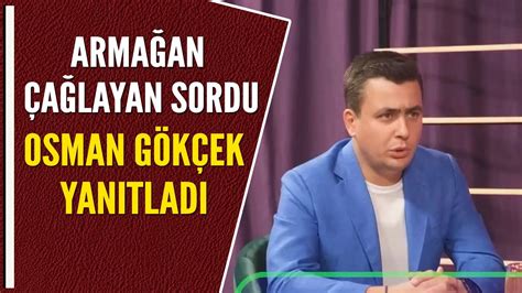 ARMAĞAN ÇAĞLAYAN SORDU OSMAN GÖKÇEK YANITLADI YouTube