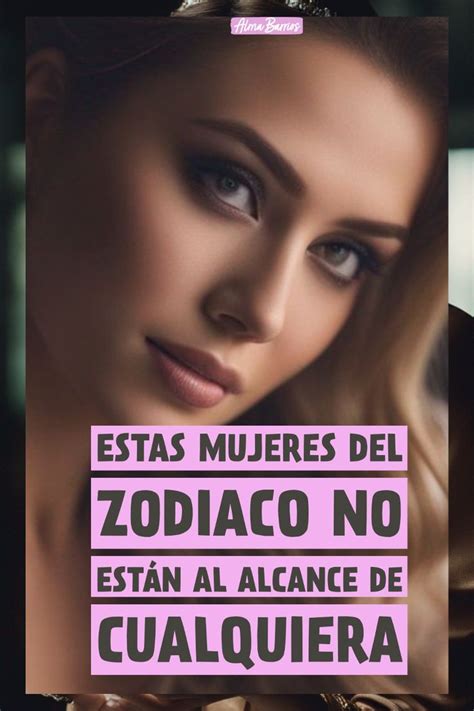 Estas Mujeres Del Zodiaco No Están Al Alcance De Cualquiera Zodiaco