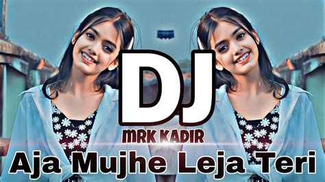 Aja Mujhe Leja Teri Tiktok Viral Dj Gana Dj Mrk Kadir New Dj Song