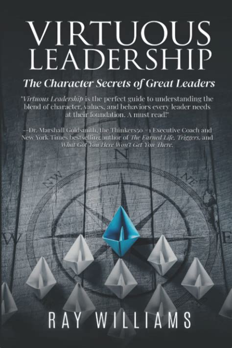 Virtuous Leadership The Character Secrets Of Great Leaders By Ray