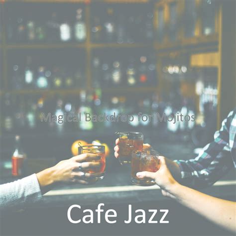 Magical Backdrop For Mojitos Album By Cafe Jazz Spotify