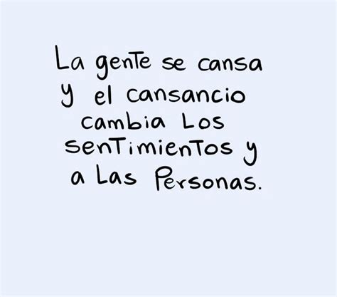 La Gente Gente Se Cansa Y El Cansancio Cambia Los Sentimientos Y A Las