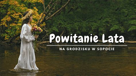 Powitanie Lata 2022 Na Grodzisku W Sopocie Muzeum Archeologiczne