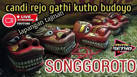 Candi Rejo Gathi Kutho Budoyo SONGGOROTO Live LAPANGAN TAJINAN