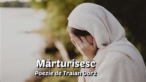 Mărturisesc Poezie de Traian Dorz YouTube