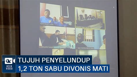 Tujuh Terdakwa Penyelundup 1 2 Ton Sabu Di Aceh Divonis Mati YouTube