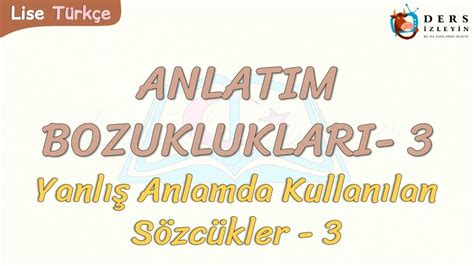 ANLATIM BOZUKLUKLARI 3 YANLIŞ ANLAMDA KULLANILAN SÖZCÜKLER 3