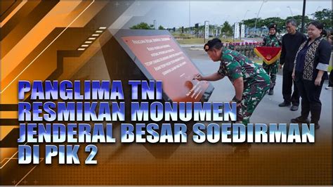 Panglima Tni Resmikan Monumen Jenderal Besar Soedirman Di Pik Youtube