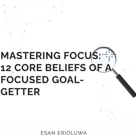 Mastering Focus: 12 Core beliefs of a Focused Goal Getter | by Esan ...