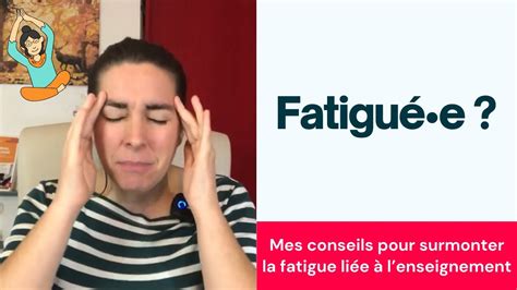 Mes Conseils Pour Surmonter La Fatigue Li E L Enseignement Youtube