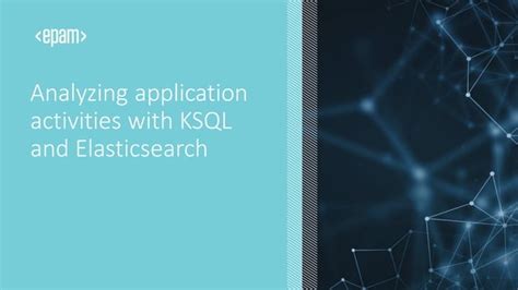 Analyzing Application Activities With KSQL And Elasticsearch PPT