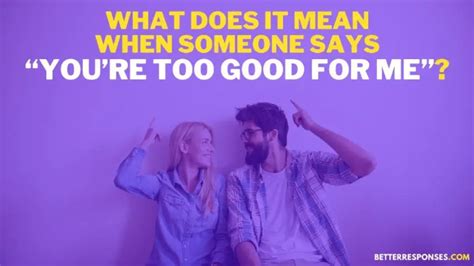 12 Better Responses To “you Re Too Good For Me” With Meaning • Better Responses