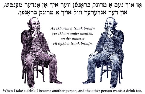 Yiddish Wit When I Take A Drink I Become Another Person And The Other