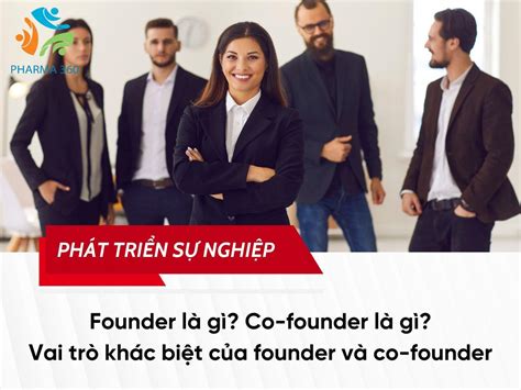 Founder Là Gì Co Founder Là Gì Vai Trò Khác Biệt Của Founder Và Co