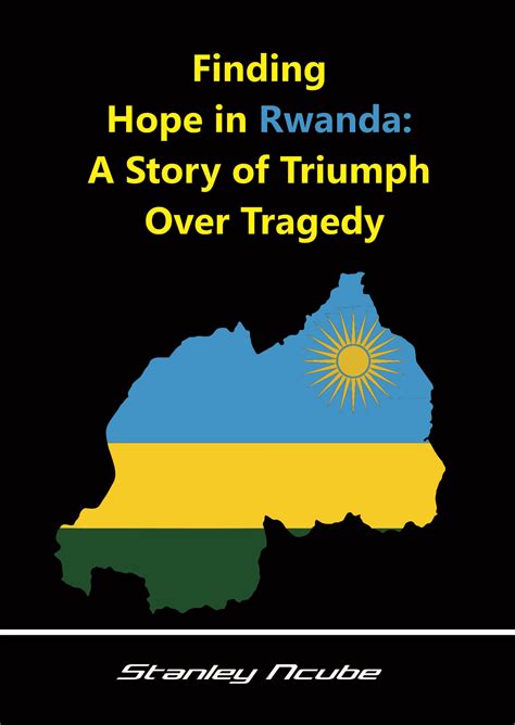 Finding Hope in Rwanda: A Story of Triumph Over Tragedy