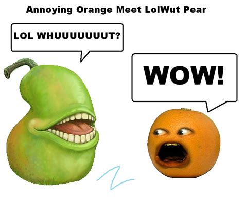 Annoying Orange meet Lol Wut Pear by zigaudrey on DeviantArt