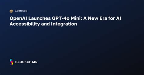 Openai Launches Gpt O Mini A New Era For Ai Accessibility And