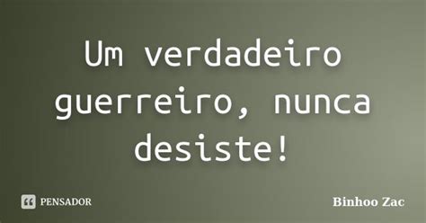 Um Verdadeiro Guerreiro Nunca Desiste Binhoo Zac Pensador