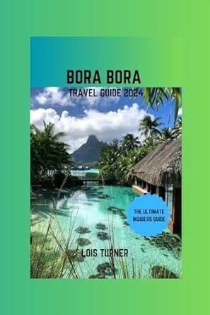 BORA BORA TRAVEL GUIDE 2024 Turner Lois 9798320889627 Amazon Books