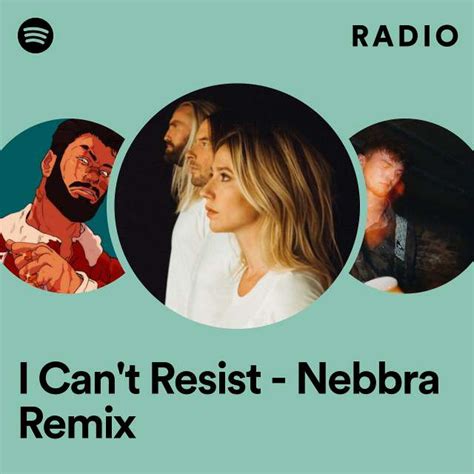 I Can T Resist Nebbra Remix Radio Playlist By Spotify Spotify