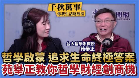 【千秋萬事｜你我生活財經室】哲學啟蒙 追求生命終極答案｜苑舉正教你哲學財經創商機│台大哲學系教授 苑舉正＋大華投顧 丁兆宇＋王淺秋｜39