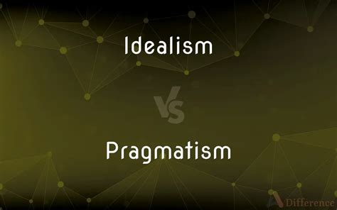 Idealism vs. Pragmatism — What’s the Difference?