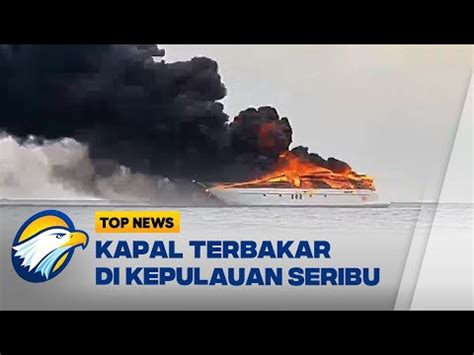 Kapal Terbakar Di Kepulauan Seribu Youtube