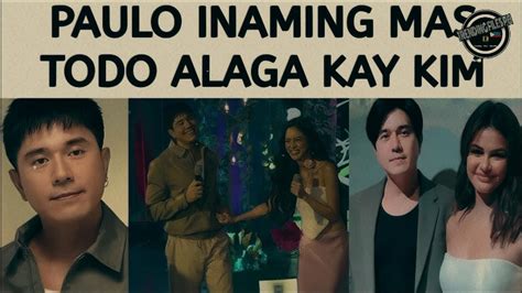 Paulo Avelino Inaming Mas Todo Alaga Kay Kim Chiu Youtube